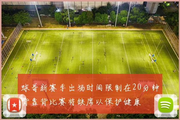 球哥新赛季出场时间限制在20分钟背靠背比赛将缺席以保护健康