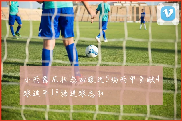 小西蒙尼状态回暖近5场西甲贡献4球追平18场进球总和