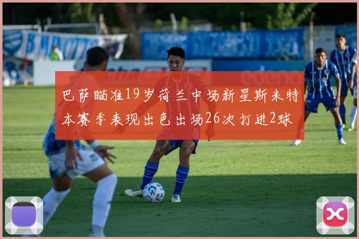 巴萨瞄准19岁荷兰中场新星斯米特本赛季表现出色出场26次打进2球